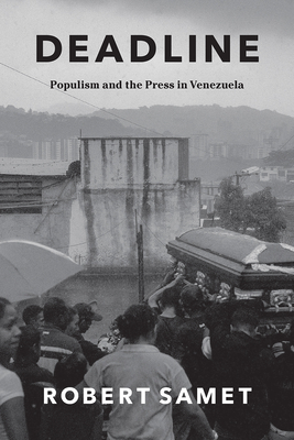 Deadline: Populism and the Press in Venezuela - Samet, Robert