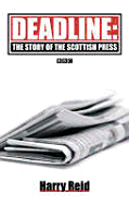 Deadline: The Story of the Scottish Press - Reid, Harry