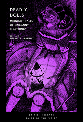 Deadly Dolls: Midnight Tales of Uncanny Playthings - Dearnley, Elizabeth (Editor)