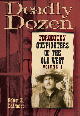 Deadly Dozen: Forgotten Gunfighters of the Old West, Vol. 2 - Dearment, Robert K