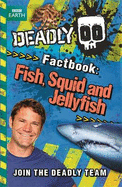 Deadly Factbook: Fish, Squid and Jellyfish: Book 4