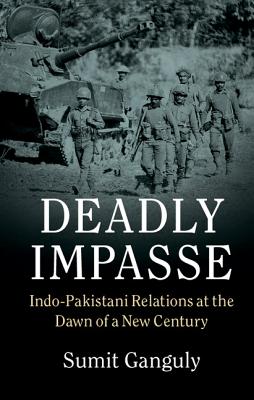 Deadly Impasse: Indo-Pakistani Relations at the Dawn of a New Century - Ganguly, Sumit