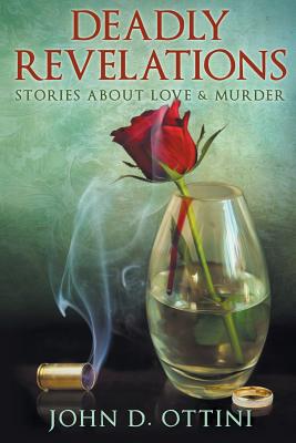 Deadly Revelations: Stories about Love & Murder - Ottini, John D