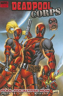 Deadpool Corps Vol. 1: Poolocalypse Now - Gischler, Victor, and Liefeld, Rob (Artist)