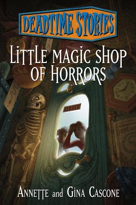 Deadtime Stories: Little Magic Shop of Horrors - Cascone, Annette, and Cascone, Gina
