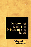 Deadwood Dick the Prince of the Road - Wheeler, Edward L