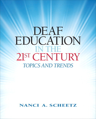 Deaf Education in the 21st Century: Topics and Trends - Scheetz, Nanci