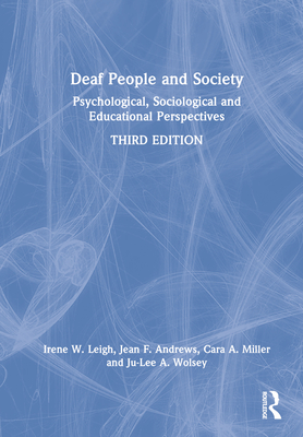 Deaf People and Society: Psychological, Sociological, and Educational Perspectives - Leigh, Irene W, and Andrews, Jean F, and Miller, Cara A