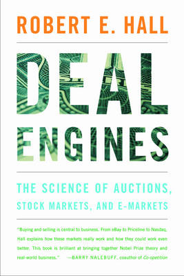 Deal Engines: The Science of Auctions, Stock Markets, and E-Markets - Hall, Robert E