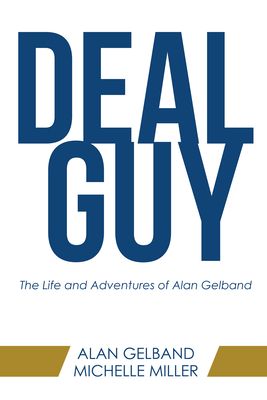 Deal Guy: The Life and Adventures of Alan Gelband - Gelband, Alan, and Miller, Michelle