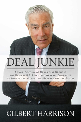 Deal Junkie: A Half-Century of Deals That Brought the Biggest U.S. Retail and Apparel Companies to Answer the Moment and Prepare for the Future - Harrison, Gilbert