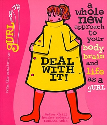 Deal with It!: A Whole New Approach to Your Body, Brain, and Life as a Gurl - Drill, Esther, and Odes, Rebecca, and McDonald, Heather