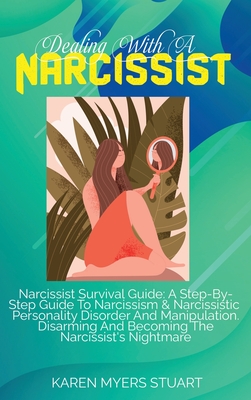 Dealing with a Narcissist: A Survival Guide To Deal With A Range Of Narcissistic Personality Disorders And Heal Yourself After A Passive Abuse. Beat And Disarm The Covert-Aggressive Narcissist In Your Life - Myers Stuart, Karen
