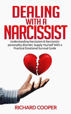 Dealing with a Narcissist: Understanding Narcissism & Narcissistic personality disorder, Supply Yourself With a Practical Emotional Survival Guide - Cooper, Richard