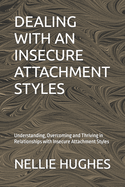 Dealing with an Insecure Attachment Styles: Understanding, Overcoming and Thriving in Relationships with Insecure Attachment Styles