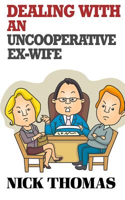 Dealing With An Uncooperative Ex-Wife For The Single Daddy: Strategies To Deal With A Difficult Ex-Wife And Start Co-Parenting better - Thomas, Nick