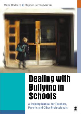 Dealing with Bullying in Schools: A Training Manual for Teachers, Parents and Other Professionals - O moore, Mona, and Minton, Stephen James