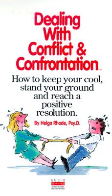 Dealing with Conflict and Confrontation: How to Keep Your Cool, Stand Your Ground and Reach a Positive Resolution - Rhode, Helga A, Psy.D.