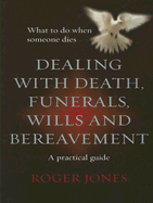 Dealing with Death, Funerals, Wills and Bereavement: What to Do When Someone Dies