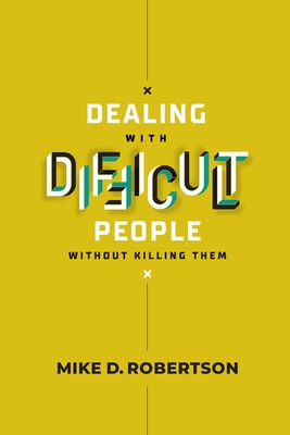 Dealing With Difficult People Without Killing Them - Study Guide - Robertson, Mike