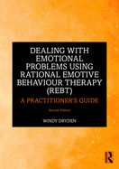 Dealing with Emotional Problems Using Rational Emotive Behaviour Therapy (REBT): A Practitioner's Guide