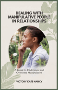 Dealing with Manipulative People in Relationships: A Guide to Understand and Overcome Manipulation