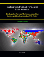 Dealing with Political Ferment in Latin America: The Populist Revival, The Emergence of the Center, and Implications For U.S. Policy [Enlarged Edition]