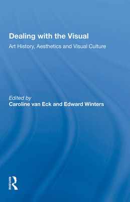 Dealing with the Visual: Art History, Aesthetics and Visual Culture - van Eck, Caroline, and Winters, Edward