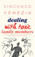 Dealing with Toxic Family Members: An Essential Guide for Adult Children on Surviving, Setting Boundaries, and Freeing Themselves from Their Family's Grip