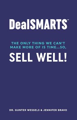 Dealsmarts: The Only Thing We Can't Make More of Is Time... So, Sell Well! - Bravo, Jennifer, and Rose, Clara (Editor), and Tino, Kelly (Contributions by)