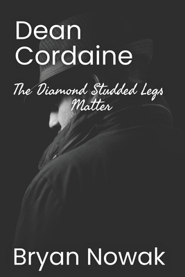 Dean Cordaine: The Diamond-Studded Legs Matter - Hartigan, Kelly (Editor), and Nowak, Bryan