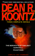 Dean R. Koontz: Three Complete Novels: The Servants of Twilight; Darkfall; Phantoms