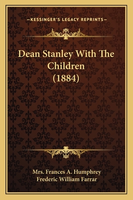 Dean Stanley With The Children (1884) - Humphrey, Frances A, Mrs., and Farrar, Frederic William (Introduction by)