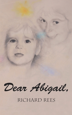Dear Abigail: A letter to a little granddaughter - Rees, Richard