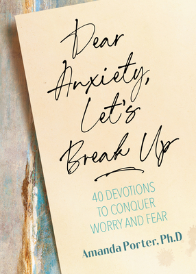 Dear Anxiety, Let's Break Up: 40 Devotions to Conquer Worry and Fear - Porter, Amanda
