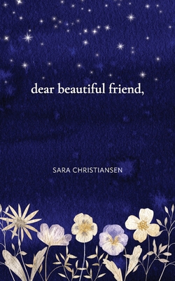 dear beautiful friend, - Christiansen, Sara