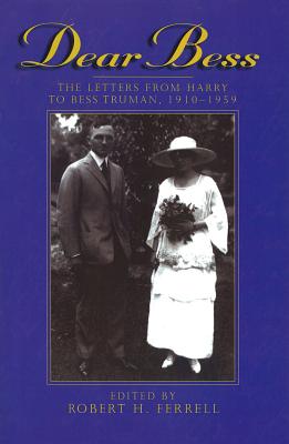 Dear Bess: The Letters from Harry to Bess Truman, 1910-1959 - Ferrell, Robert (Editor)