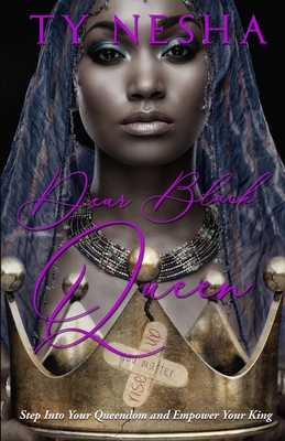 Dear Black Queen: Step into your Queendom and empower your King - Nesha, Ty