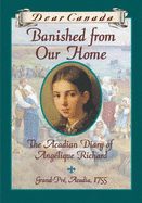 Dear Canada: Banished From Our Home: the Acadian Diary of Angelique Richard - Sharon Stewart