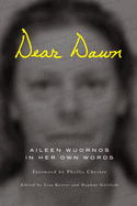 Dear Dawn: Aileen Wuornos in Her Own Words, 1991-2002