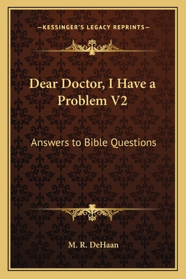 Dear Doctor, I Have a Problem V2: Answers to Bible Questions - DeHaan, M R