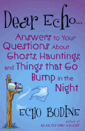 Dear Echo: Answers to Your Questions about Ghosts, Hauntings, and Things That Go Bump in the Night - Bodine, Echo