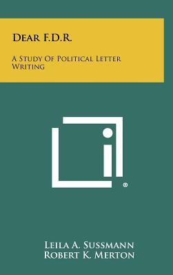 Dear F.D.R.: A Study of Political Letter Writing - Sussmann, Leila A, and Merton, Robert K (Introduction by)