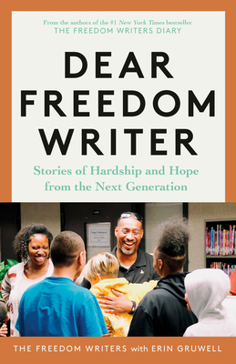 Dear Freedom Writer: Stories of Hardship and Hope from the Next Generation - The Freedom Writers, and Gruwell, Erin