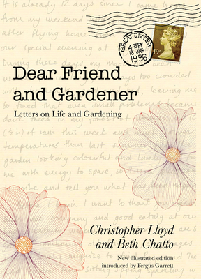 Dear Friend and Gardener: Letters on Life and Gardening - Chatto, Beth, and Lloyd, Christopher, and Garrett, Fergus (Foreword by)