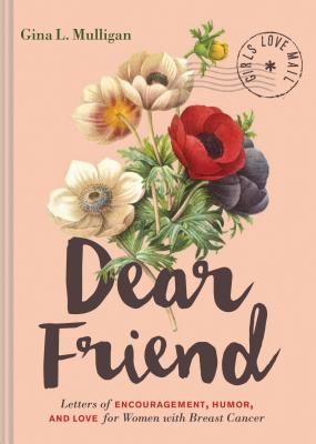 Dear Friend: Letters of Encouragement, Humor, and Love for Women with Breast Cancer (Inspirational Books for Women, Breast Cancer Books, Motivational Books for Women, Encouragement Gifts - Mulligan, Gina L