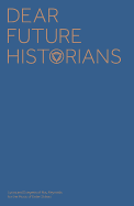 Dear Future Historians: Lyrics & Essays