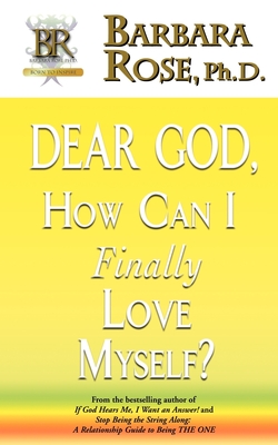 Dear God, How Can I Finally Love Myself? - Rose, Barbara