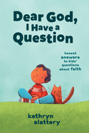 Dear God, I Have a Question: Honest Answers to Kids' Questions about Faith