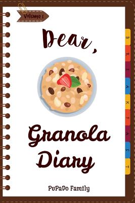 Dear, Granola Diary: Make An Awesome Month With 31 Best Granola Recipes! (Granola Cookbook, Granola Bar Recipe Book, Cereal Book, Cold Cereal Book, Best Breakfast Cookbook) - Family, Pupado